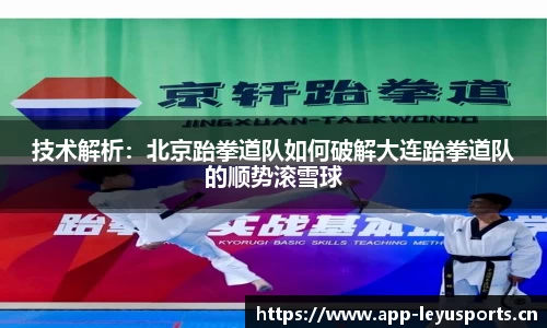 技术解析：北京跆拳道队如何破解大连跆拳道队的顺势滚雪球
